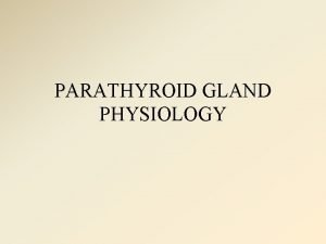 PARATHYROID GLAND PHYSIOLOGY 99 calcium of our body