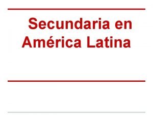 Secundaria en Amrica Latina Cynthia La educacin secundaria