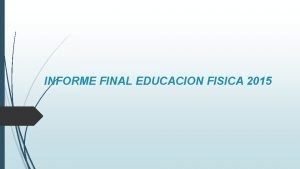 INFORME FINAL EDUCACION FISICA 2015 EDUCACIO FISICA DURANTE