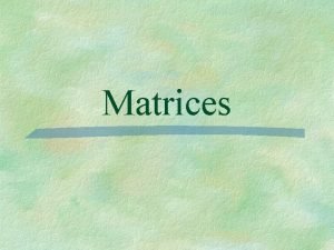 Matrices Matrix a rectangular array of variables or