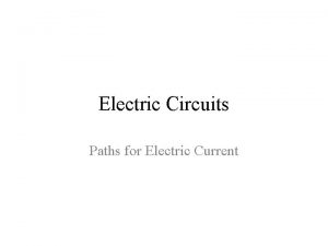 Electric Circuits Paths for Electric Current Electric Current