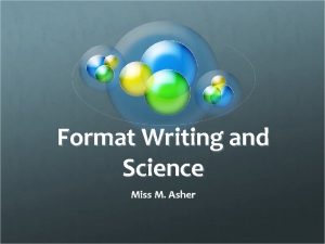 Format Writing and Science Miss M Asher What