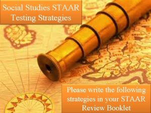 Social Studies STAAR Testing Strategies Please write the