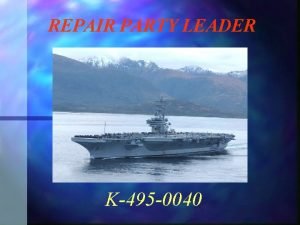 REPAIR PARTY LEADER K495 0040 Purpose of the