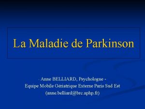 La Maladie de Parkinson Anne BELLIARD Psychologue Equipe