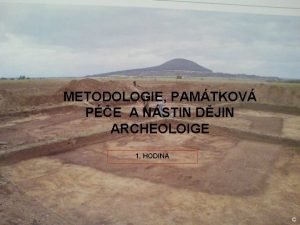 1 METODOLOGIE PAMTKOV PE A NSTIN DJIN ARCHEOLOIGE