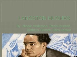 LANGSTON HUGHES By Nicole Anderson Randi Huston Kathryn