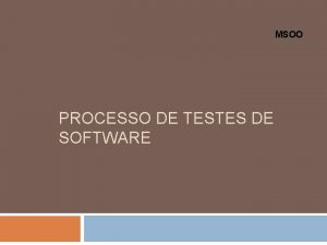 MSOO PROCESSO DE TESTES DE SOFTWARE Introduo Teste