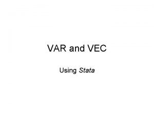 VAR and VEC Using Stata VAR Vector Autoregression