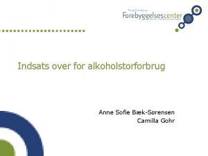 Indsats over for alkoholstorforbrug Anne Sofie BkSrensen Camilla