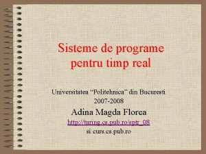 Sisteme de programe pentru timp real Universitatea Politehnica