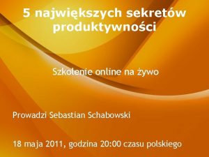 5 najwikszych sekretw produktywnoci Szkolenie online na ywo