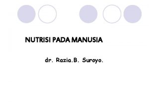 NUTRISI PADA MANUSIA dr Razia B Suroyo PENDAHULUAN