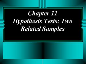 Chapter 11 Hypothesis Tests Two Related Samples Overview