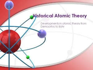 Historical Atomic Theory Developments in atomic theory from