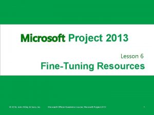 Microsoft Project 2013 Lesson 6 FineTuning Resources 2014