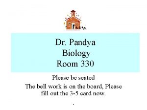 Dr Pandya Biology Room 330 Please be seated