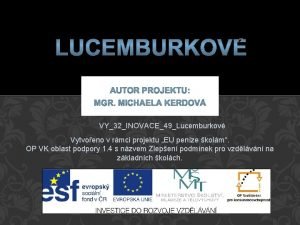 VY32INOVACE49Lucemburkov Vytvoeno v rmci projektu EU penze kolm