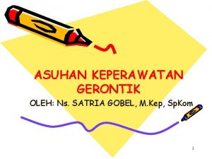 ASUHAN KEPERAWATAN GERONTIK OLEH Ns SATRIA GOBEL M