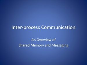 Interprocess Communication An Overview of Shared Memory and