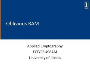 Oblivious RAM Applied Cryptography ECECS 498 AM University