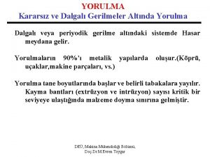 YORULMA Kararsz ve Dalgal Gerilmeler Altnda Yorulma Dalgal