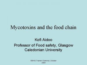 Mycotoxins and the food chain Kofi Aidoo Professor