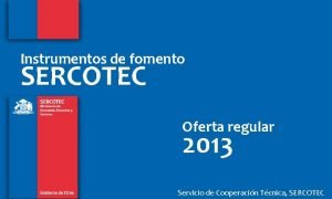 Instrumentos de fomento SERCOTEC Oferta regular 2013 Servicio