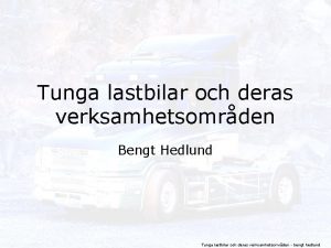Tunga lastbilar och deras verksamhetsomrden Bengt Hedlund Tunga