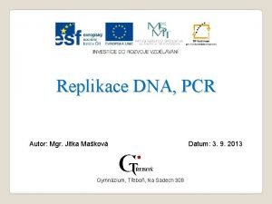 Replikace DNA PCR Autor Mgr Jitka Makov Gymnzium