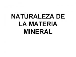 NATURALEZA DE LA MATERIA MINERAL La Materia mineral