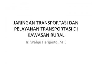 JARINGAN TRANSPORTASI DAN PELAYANAN TRANSPORTASI DI KAWASAN RURAL