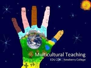 Multicultural Teaching EDU 224 Newberry College Multicultural Teaching