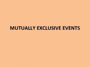 MUTUALLY EXCLUSIVE EVENTS Events are mutually exclusive if