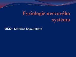 Fyziologie nervovho systmu MUDr Kateina Kapounkov zen organizmu