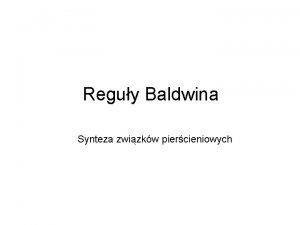 Reguy Baldwina Synteza zwizkw piercieniowych Reguy Baldwina Zaproponowane