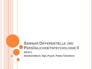 SEMINAR DIFFERENTIELLE UND PERSNLICHKEITSPSYCHOLOGIE II SS 2011 Seminarleiterin