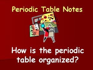 Periodic Table Notes How is the periodic table