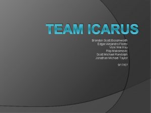 TEAM ICARUS Brandon Scott Bosomworth Edgar Alejandro Flores