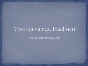 Vesopiv 13 2 Ikaalinen opetussuunnitelma 2016 Pivn runko