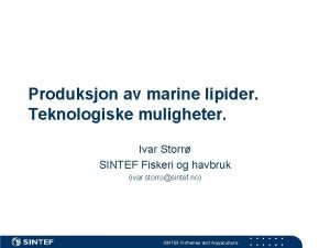 Produksjon av marine lipider Teknologiske muligheter Ivar Storr