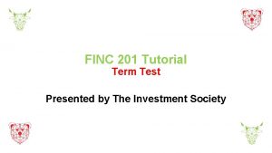 FINC 201 Tutorial Term Test Presented by The