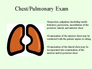 ChestPulmonary Exam Inspection palpation including tactile fremitus percussion
