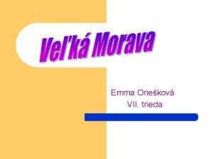 Emma Oriekov VII trieda Histria Vekej Moravy l