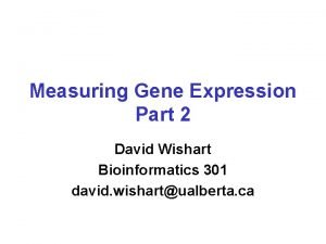 Measuring Gene Expression Part 2 David Wishart Bioinformatics