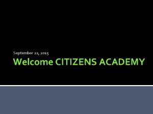 September 22 2015 Welcome CITIZENS ACADEMY Volusia County