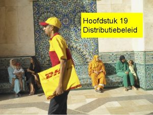 Hoofdstuk 19 Distributiebeleid Leerdoelen Uitleggen waarom bedrijven distributiekanalen