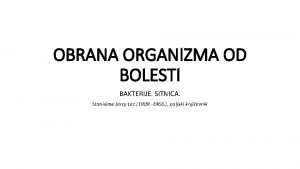 OBRANA ORGANIZMA OD BOLESTI BAKTERIJE SITNICA Stanislaw Jerzy