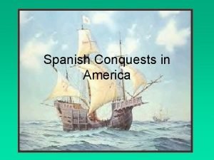 Spanish Conquests in America What do you remember