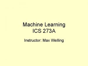 Machine Learning ICS 273 A Instructor Max Welling